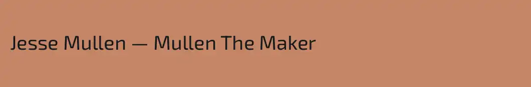 Jesse Mullen — Mullen The Maker